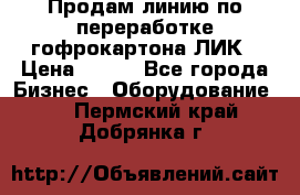 Продам линию по переработке гофрокартона ЛИК › Цена ­ 111 - Все города Бизнес » Оборудование   . Пермский край,Добрянка г.